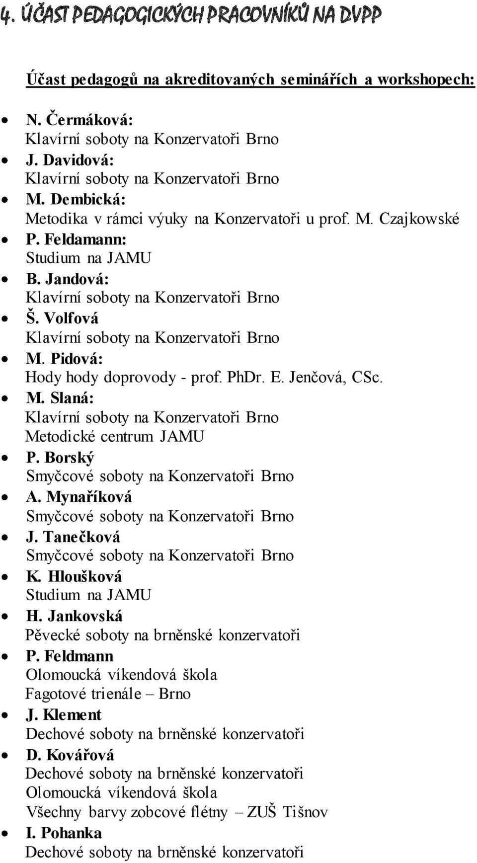 Jandová: Klavírní soboty na Konzervatoři Brno Š. Volfová Klavírní soboty na Konzervatoři Brno M. Pidová: Hody hody doprovody - prof. PhDr. E. Jenčová, CSc. M. Slaná: Klavírní soboty na Konzervatoři Brno Metodické centrum JAMU P.