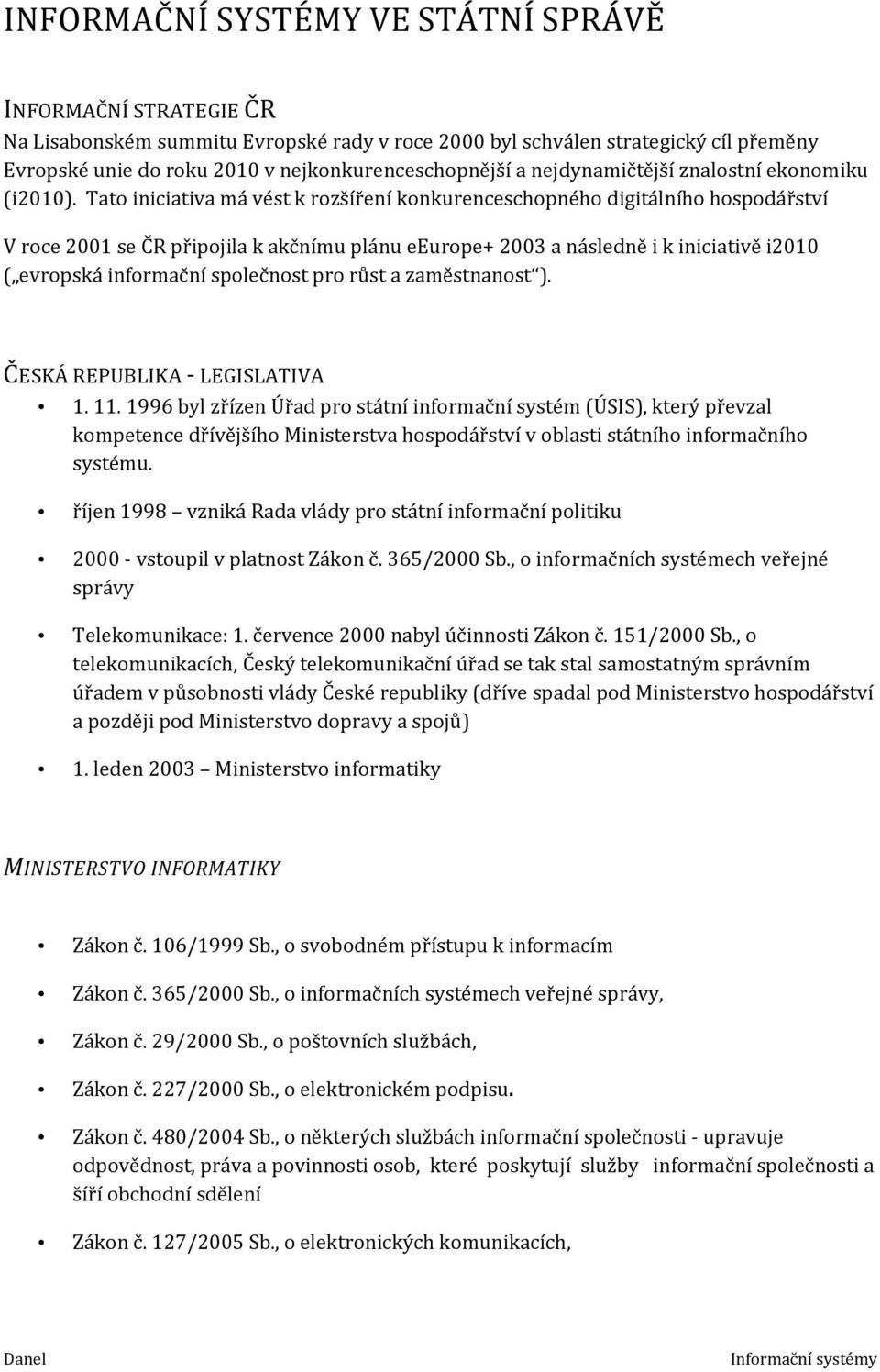 Tato iniciativa má vést k rozšíření konkurenceschopného digitálního hospodářství V roce 2001 se ČR připojila k akčnímu plánu eeurope+ 2003 a následně i k iniciativě i2010 ( evropská informační