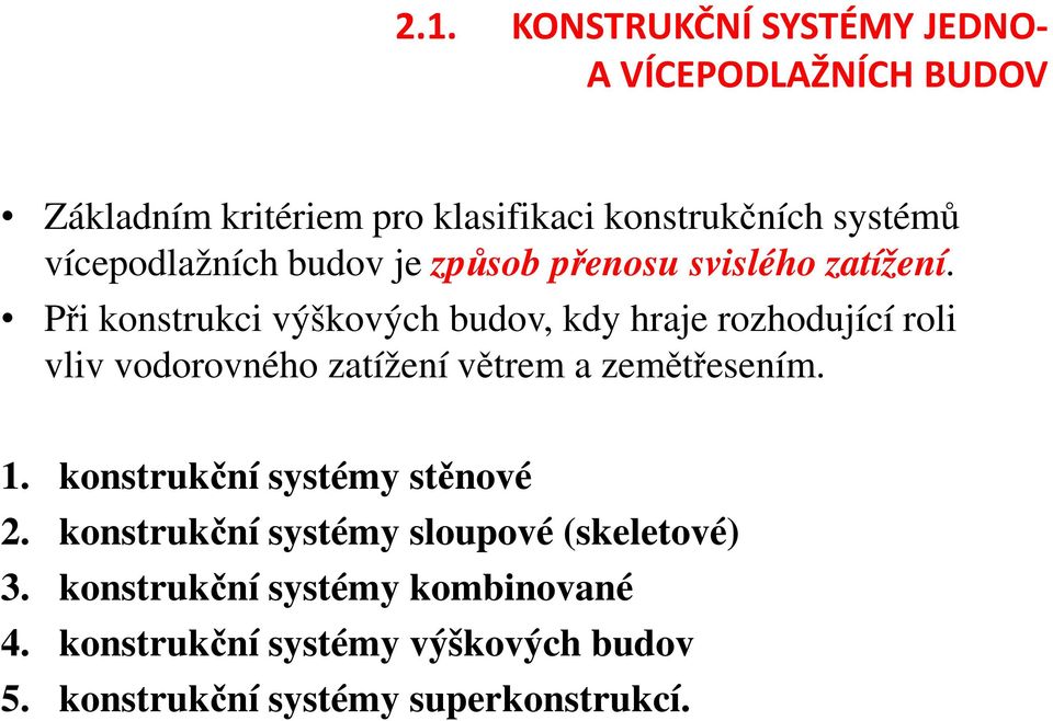 Při konstrukci výškových budov, kdy hraje rozhodující roli vliv vodorovného zatížení větrem a zemětřesením. 1.