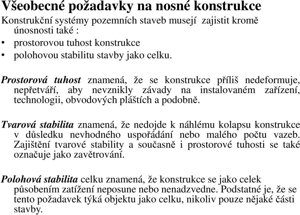 Tvarová stabilita znamená, že nedojde k náhlému kolapsu konstrukce v důsledku nevhodného uspořádání nebo malého počtu vazeb.