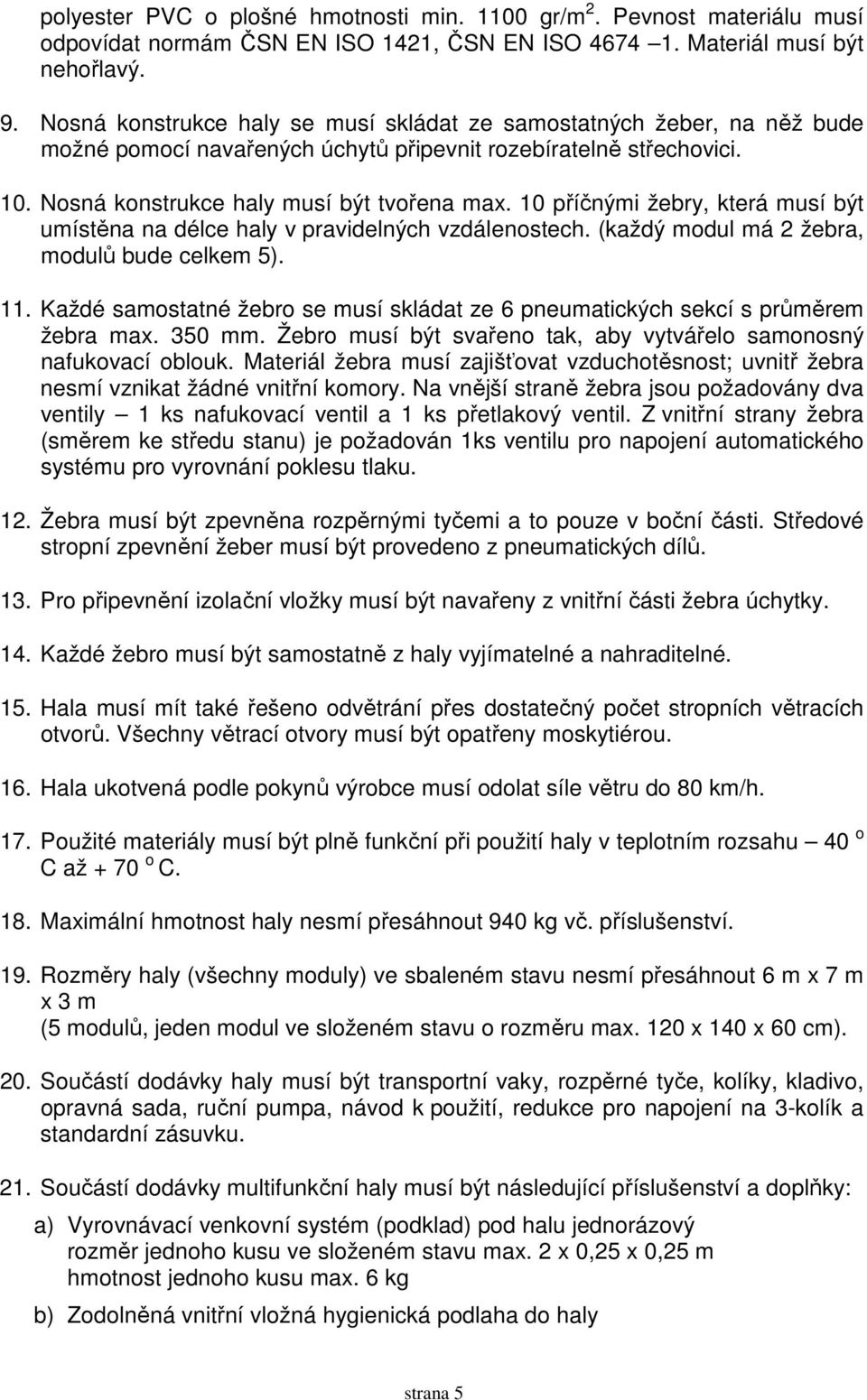 10 příčnými žebry, která musí být umístěna na délce haly v pravidelných vzdálenostech. (každý modul má 2 žebra, modulů bude celkem 5). 11.