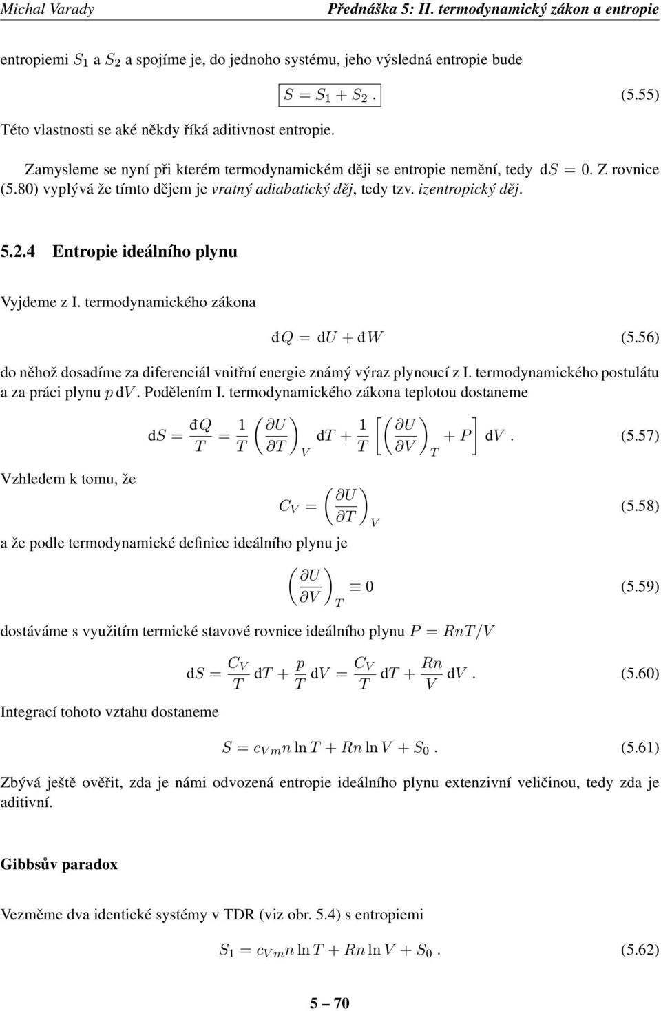 4 Entropie ideálního plynu Vyjdeme z I. termodynmického zákon d Q = du + d W (5.56) do něhož dosdíme z diferenciál vnitřní energie známý výrz plynoucí z I.