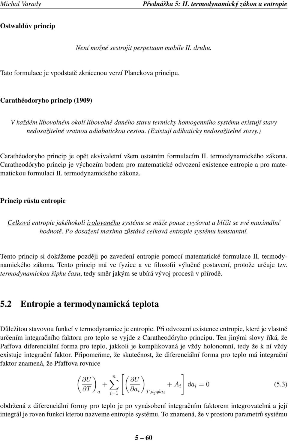 ) Crthéodoryho princip je opět ekvivletní všem osttním formulcím II. termodynmického zákon. Crtheodóryho princip je výchozím bodem pro mtemtické odvození existence entropie pro mtemtickou formulci II.