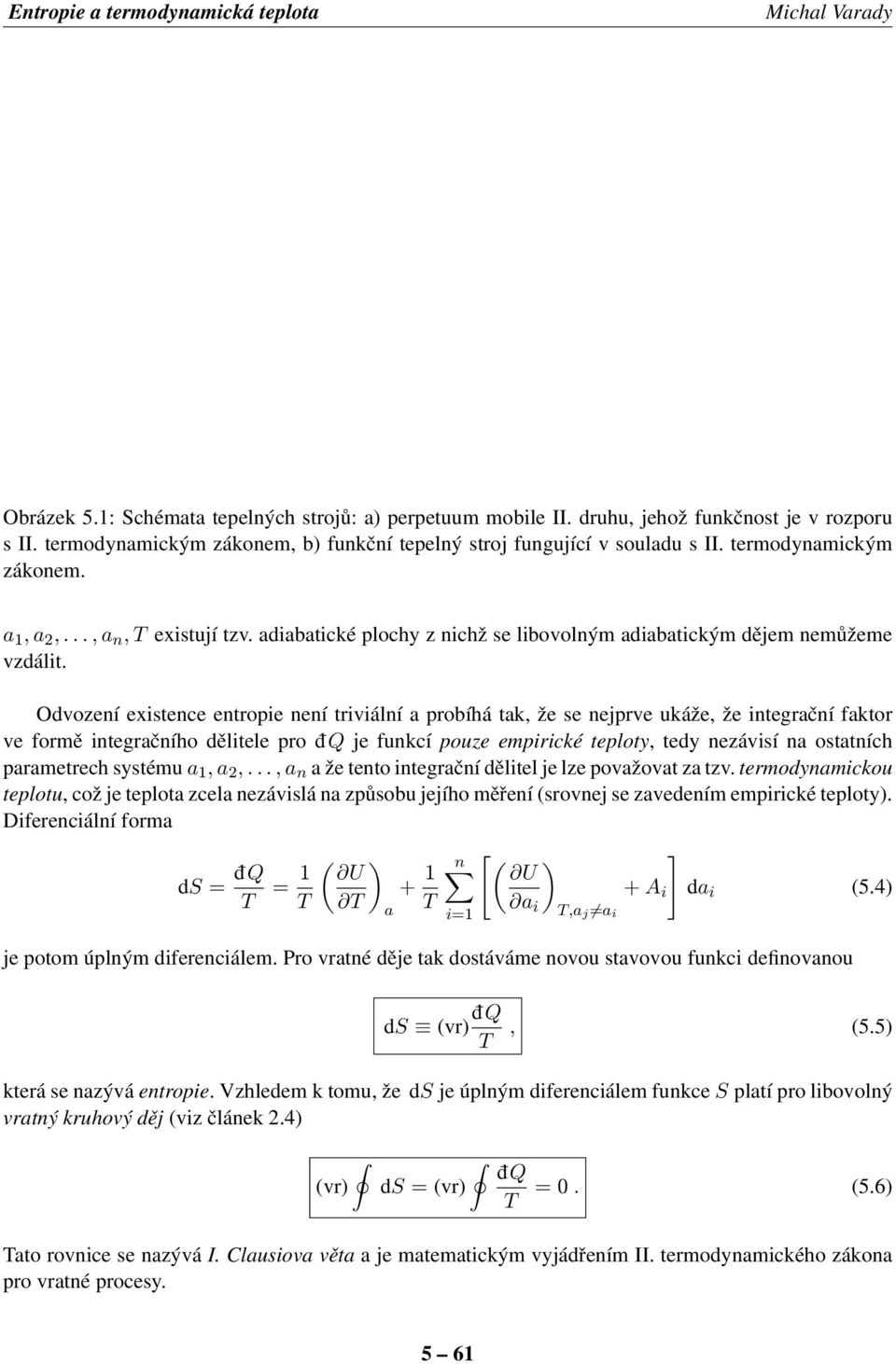 Odvození existence entropie není triviální probíhá tk, že se nejprve ukáže, že integrční fktor ve formě integrčního dělitele pro d Q je funkcí pouze empirické teploty, tedy nezávisí n osttních