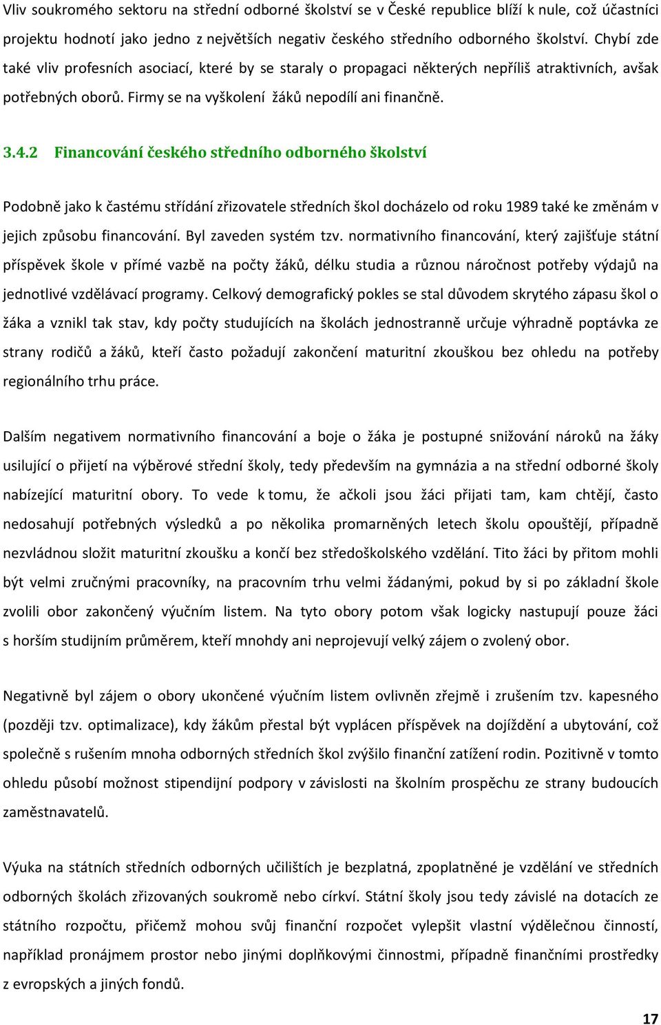 2 Financování českého středního odborného školství Podobně jako k častému střídání zřizovatele středních škol docházelo od roku 1989 také ke změnám v jejich způsobu financování.