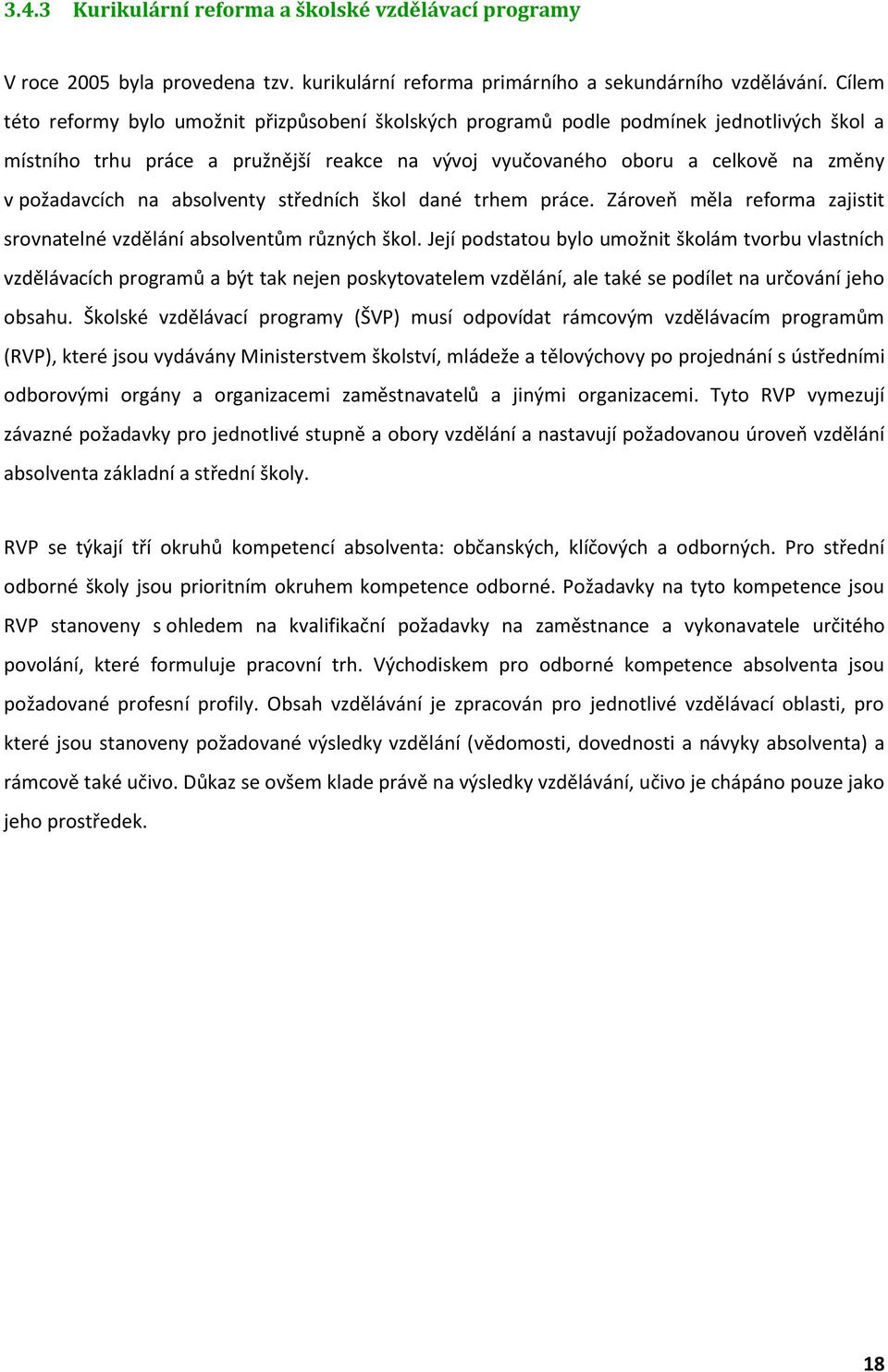 na absolventy středních škol dané trhem práce. Zároveň měla reforma zajistit srovnatelné vzdělání absolventům různých škol.