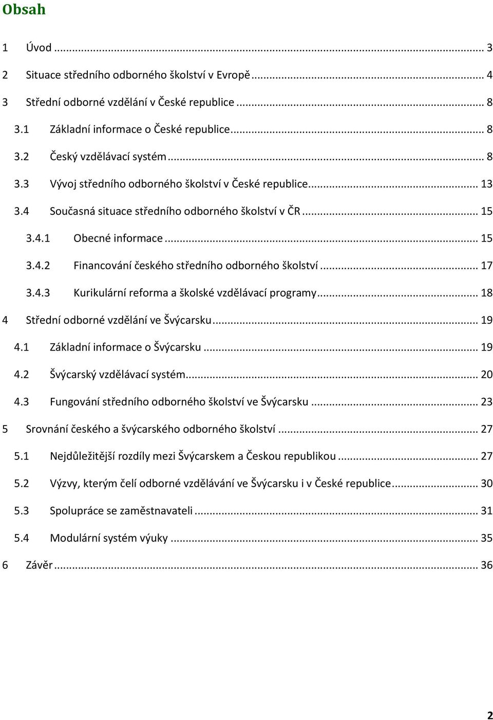 .. 18 4 Střední odborné vzdělání ve Švýcarsku... 19 4.1 Základní informace o Švýcarsku... 19 4.2 Švýcarský vzdělávací systém... 20 4.3 Fungování středního odborného školství ve Švýcarsku.