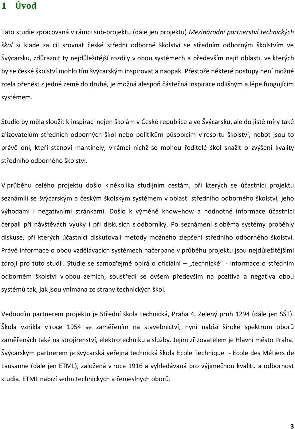 Přestože některé postupy není možné zcela přenést z jedné země do druhé, je možná alespoň částečná inspirace odlišným a lépe fungujícím systémem.