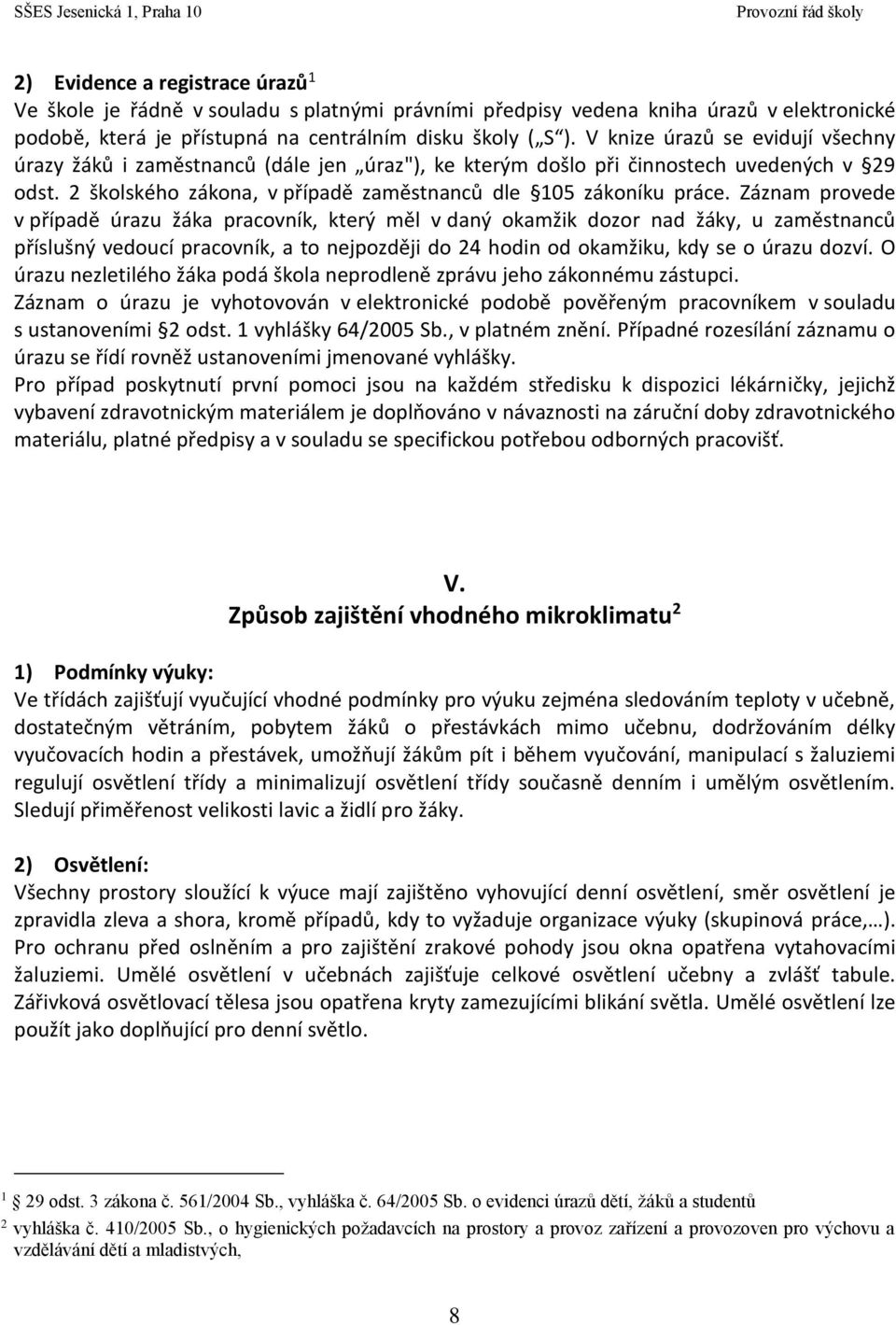 Záznam provede v případě úrazu žáka pracovník, který měl v daný okamžik dozor nad žáky, u zaměstnanců příslušný vedoucí pracovník, a to nejpozději do 24 hodin od okamžiku, kdy se o úrazu dozví.