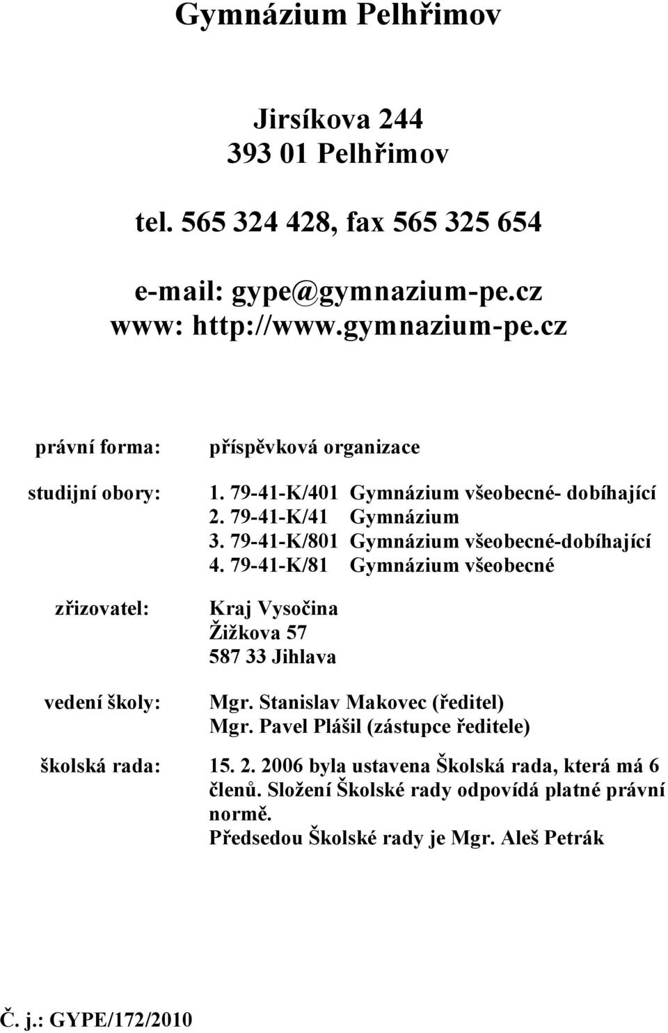 79-41-K/41 Gymnázium 3. 79-41-K/801 Gymnázium všeobecné-dobíhající 4. 79-41-K/81 Gymnázium všeobecné Kraj Vysočina Žižkova 57 587 33 Jihlava Mgr.