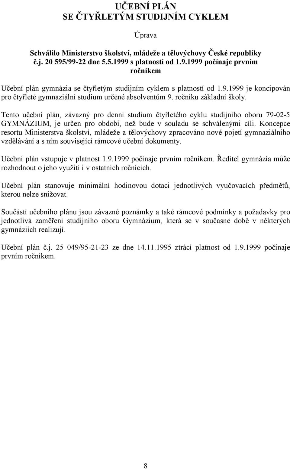 ročníku základní školy. Tento učební plán, závazný pro denní studium čtyřletého cyklu studijního oboru 79-02-5 GYMNÁZIUM, je určen pro období, než bude v souladu se schválenými cíli.