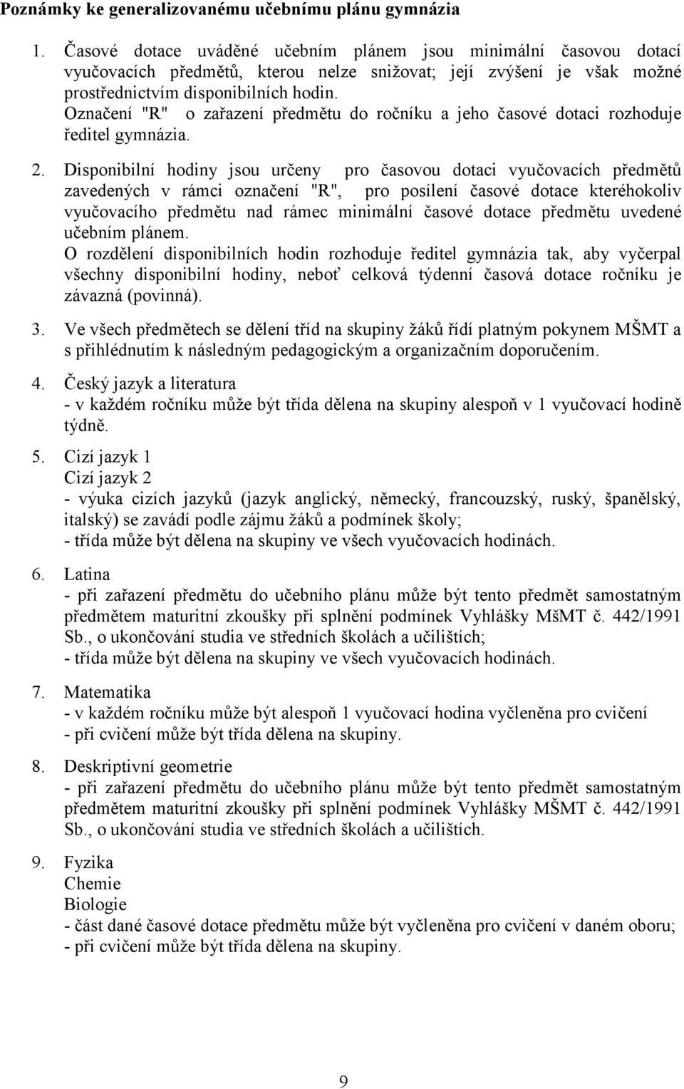 Označení "R" o zařazení předmětu do ročníku a jeho časové dotaci rozhoduje ředitel gymnázia. 2.