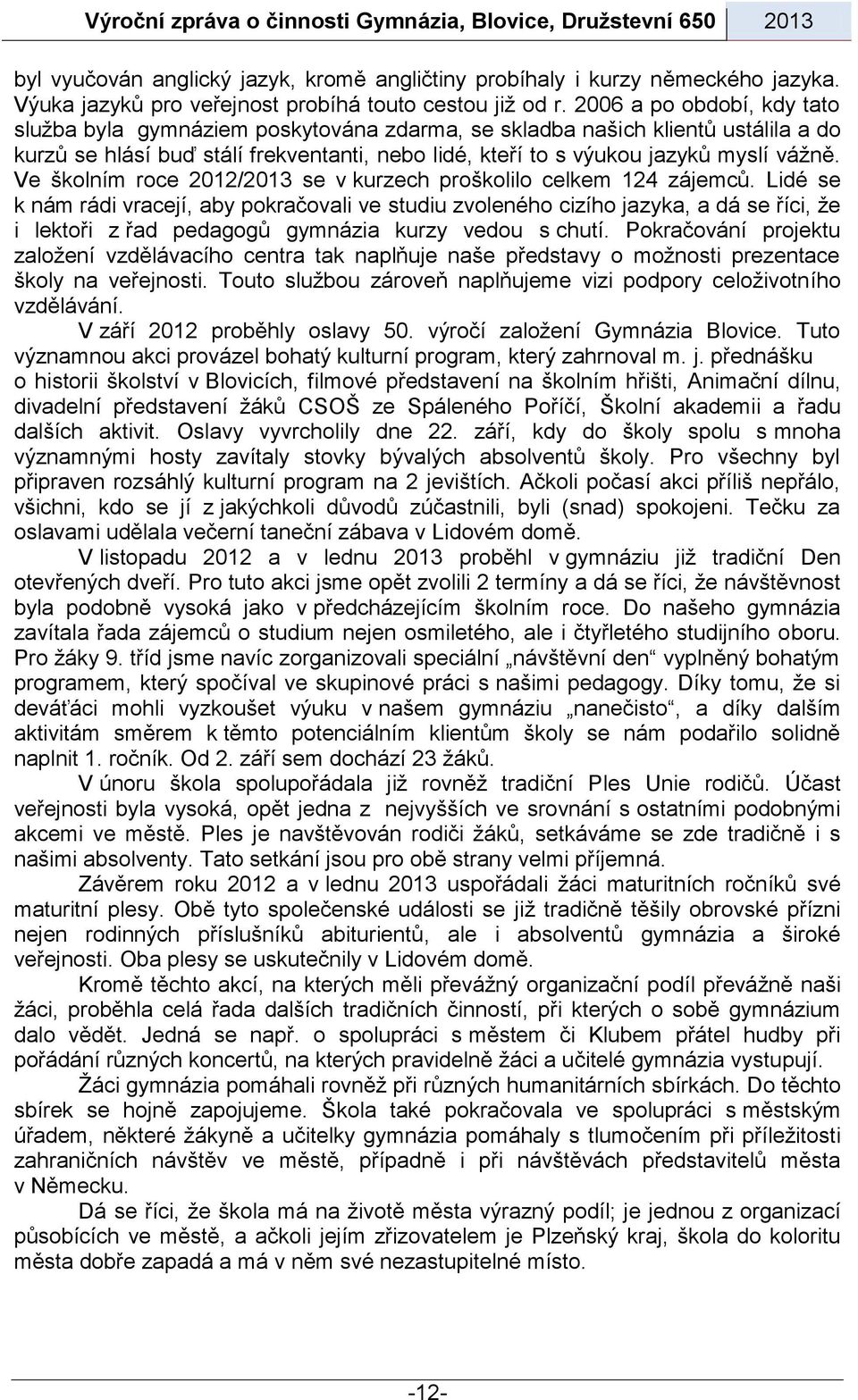Ve školním roce 2012/2013 se v kurzech proškolilo celkem 124 zájemců.
