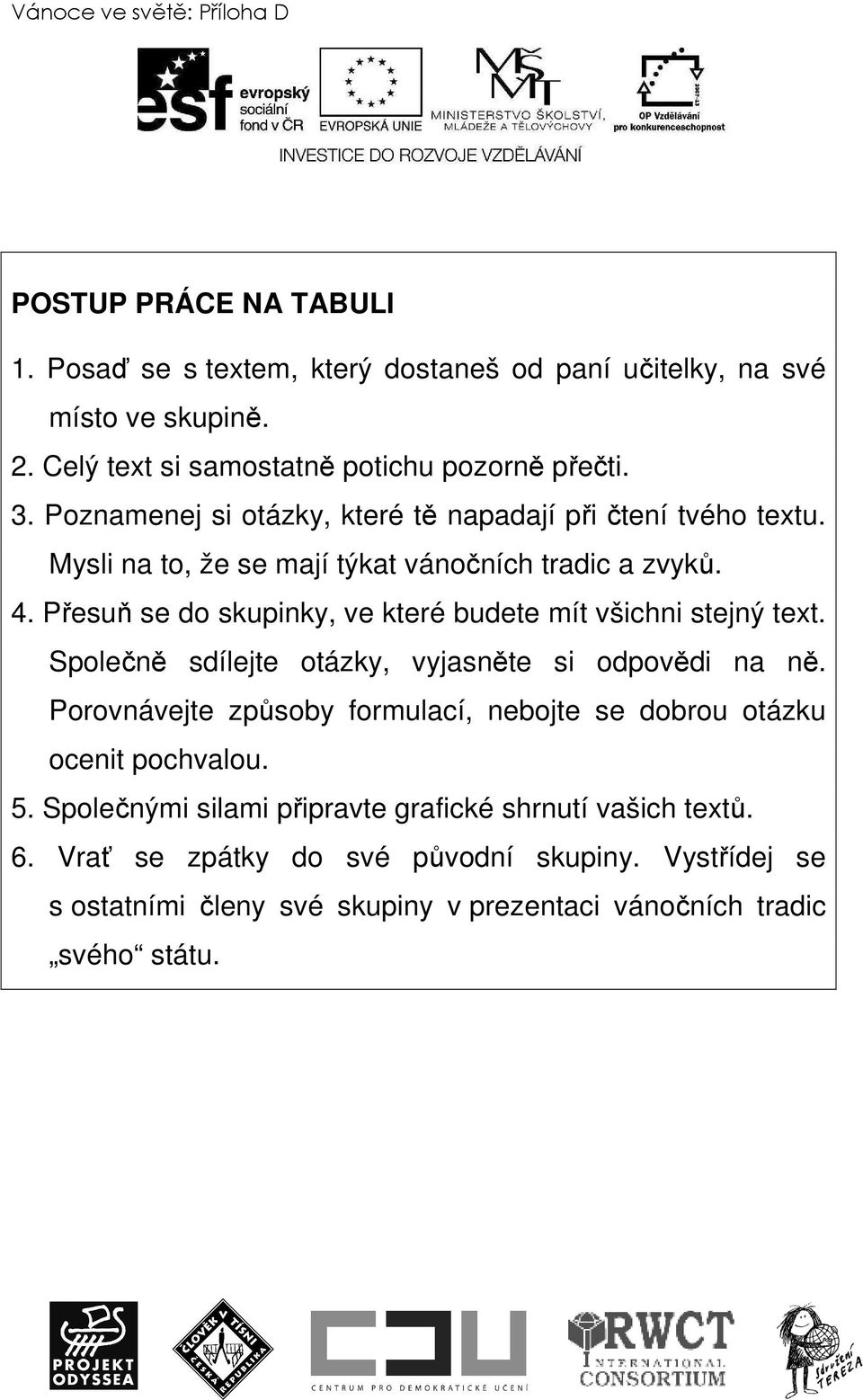 Přesuň se do skupinky, ve které budete mít všichni stejný text. Společně sdílejte otázky, vyjasněte si odpovědi na ně.