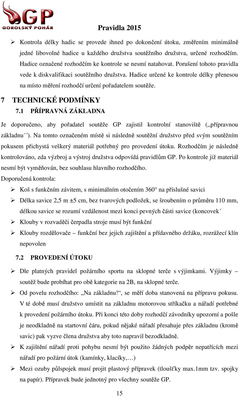 Hadice určené ke kontrole délky přenesou na místo měření rozhodčí určení pořadatelem soutěže. 7 TECHNICKÉ PODMÍNKY Pravidla 2015 7.