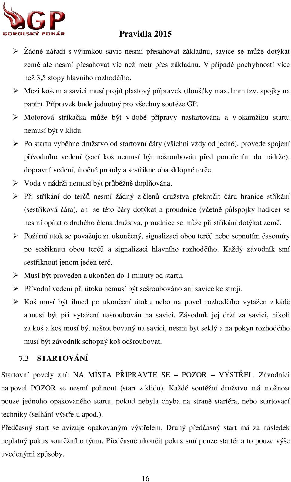 Motorová stříkačka ř může být v době přípravy nastartována a v okamžiku startu nemusí být v klidu.