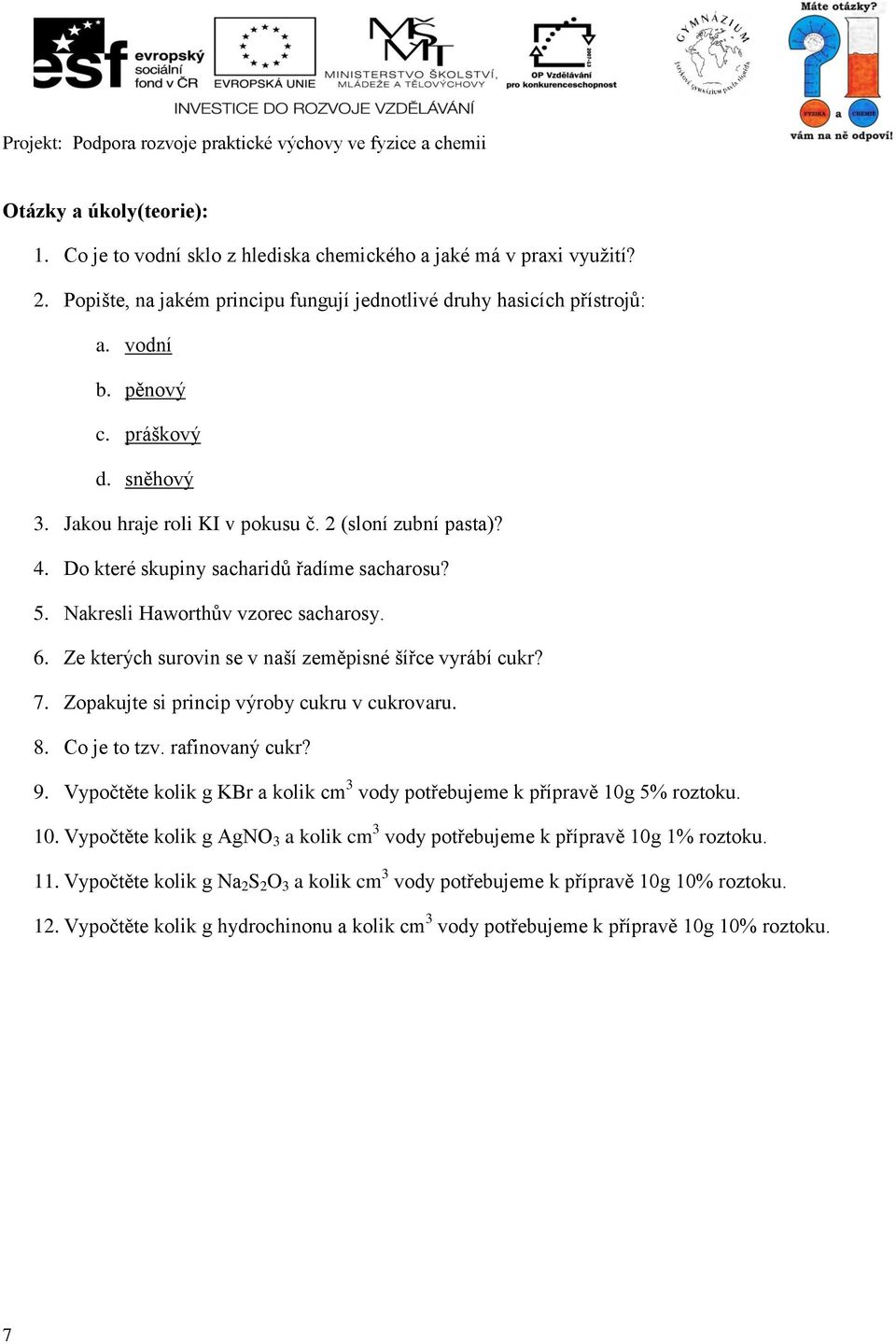 Ze kterých surovin se v naší zeměpisné šířce vyrábí cukr? 7. Zopakujte si princip výroby cukru v cukrovaru. 8. Co je to tzv. rafinovaný cukr? 9.