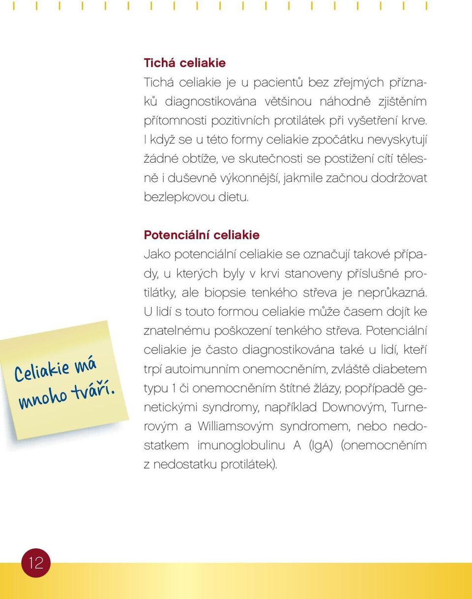 Potenciální celiakie Jako potenciální celiakie se označují takové případy, u kterých byly v krvi stanoveny příslušné protilátky, ale biopsie tenkého střeva je neprůkazná.