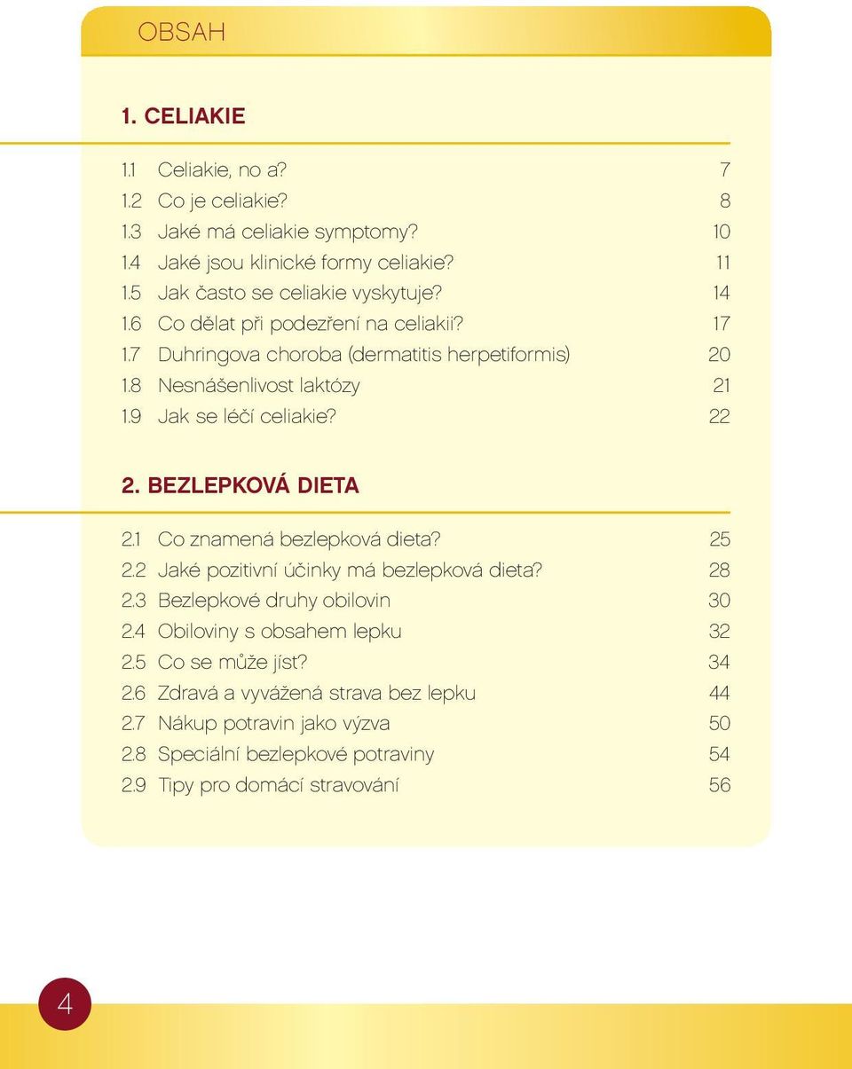 9 Jak se léčí celiakie? 22 2. BEZLEPKOVÁ DIETA 2.1 Co znamená bezlepková dieta? 25 2.2 Jaké pozitivní účinky má bezlepková dieta? 28 2.3 Bezlepkové druhy obilovin 30 2.