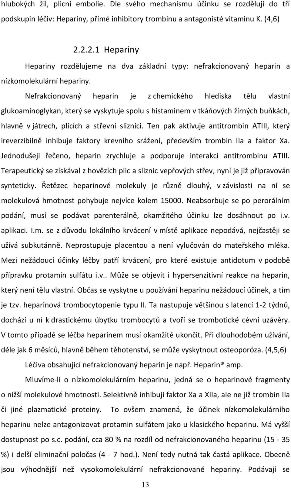 Nefrakcionovaný heparin je z chemického hlediska tělu vlastní glukoaminoglykan, který se vyskytuje spolu s histaminem v tkáňových žírných buňkách, hlavně v játrech, plicích a střevní sliznici.