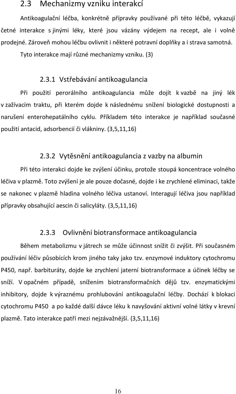 2.3.1 Vstřebávání antikoagulancia Při použití perorálního antikoagulancia může dojít k vazbě na jiný lék v zažívacím traktu, při kterém dojde k následnému snížení biologické dostupnosti a narušení