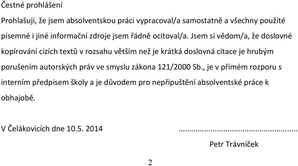 Jsem si vědom/a, že doslovné kopírování cizích textů v rozsahu větším než je krátká doslovná citace je hrubým porušením