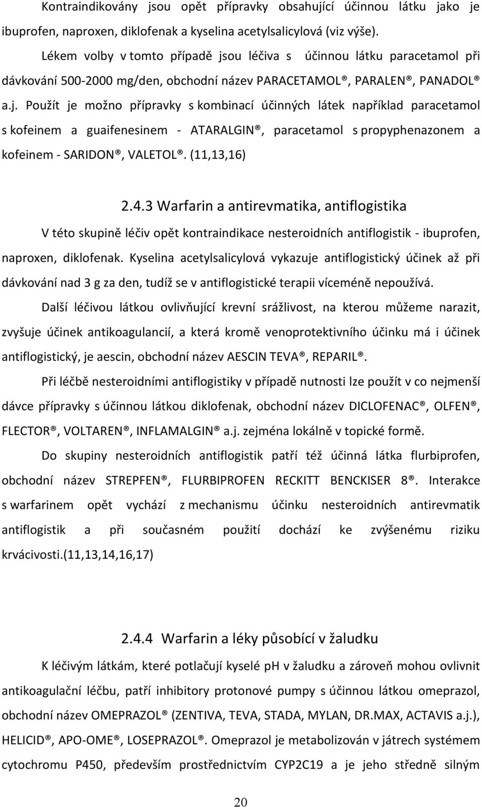 ou léčiva s účinnou látku paracetamol při dávkování 500-2000 mg/den, obchodní název PARACETAMOL, PARALEN, PANADOL a.j.