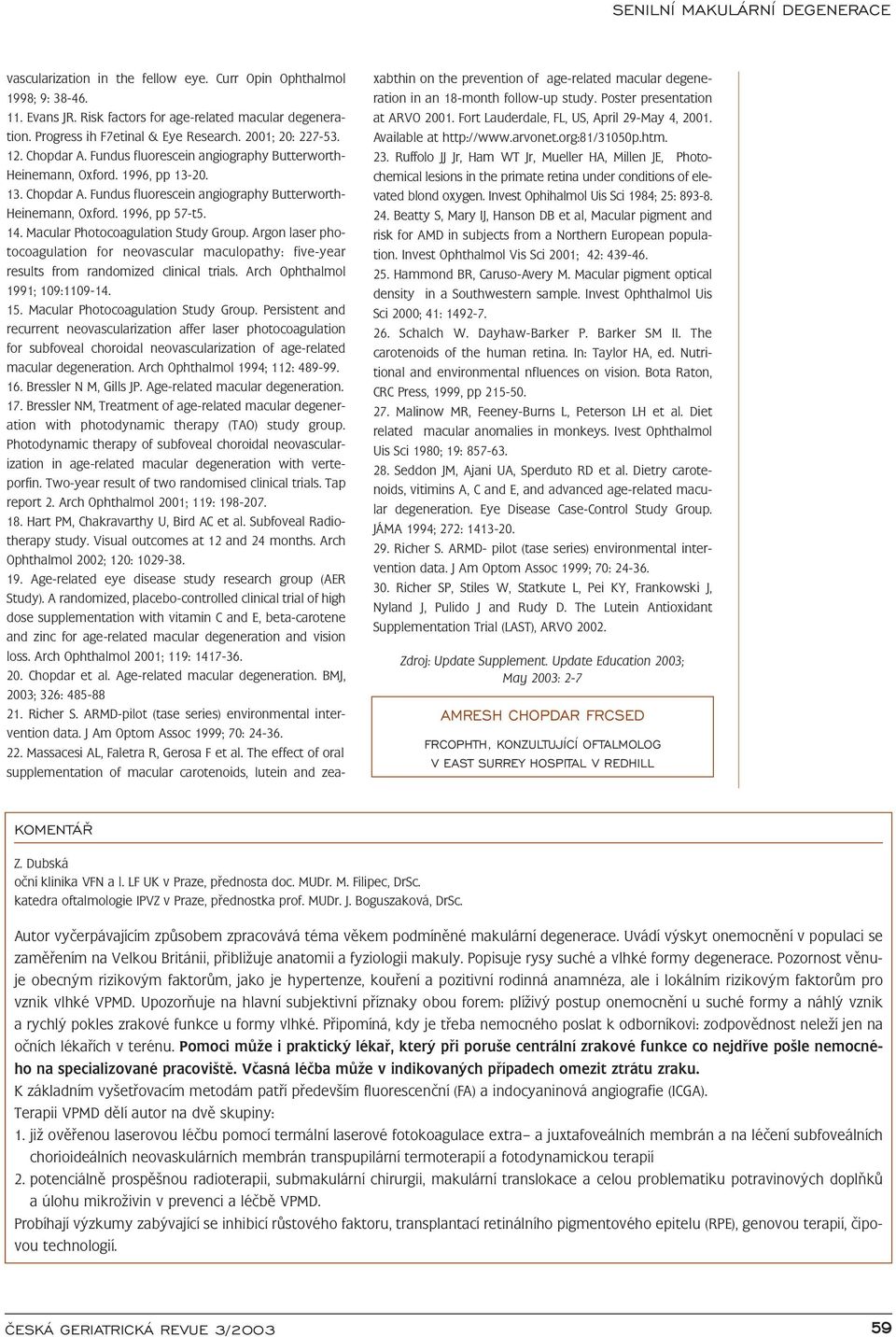 Macular Photocoagulation Study Group. Argon laser photocoagulation for neovascular maculopathy: five-year results from randomized clinical trials. Arch Ophthalmol 1991; 109:1109-14. 15.