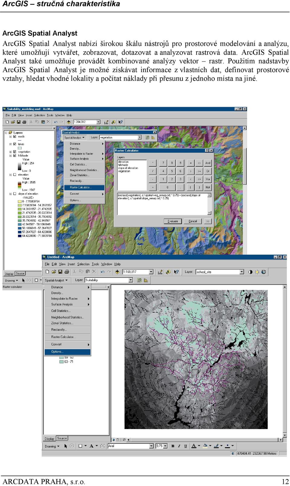 ArcGIS Spatial Analyst také umožňuje provádět kombinované analýzy vektor rastr.