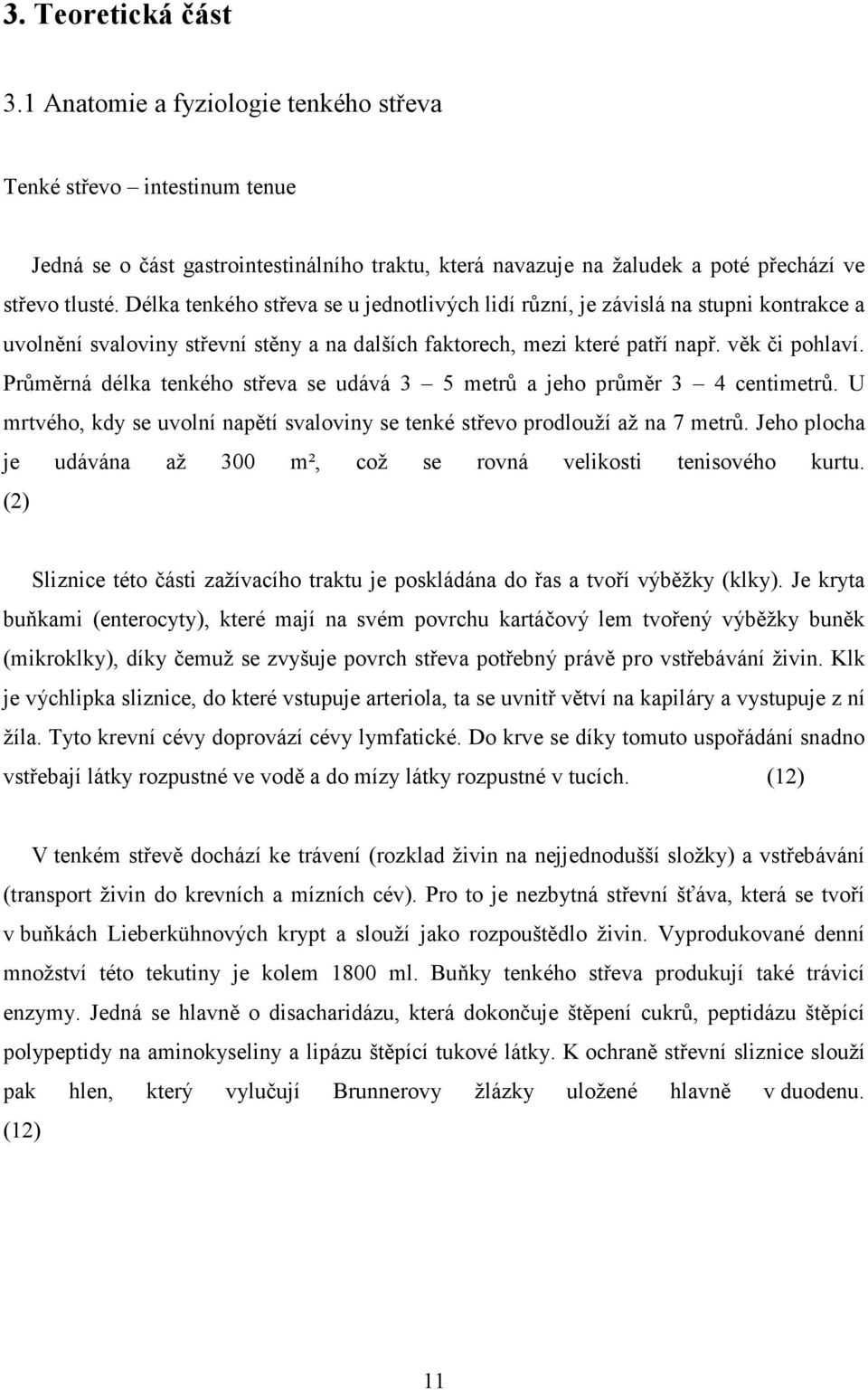 Průměrná délka tenkého střeva se udává 3 5 metrů a jeho průměr 3 4 centimetrů. U mrtvého, kdy se uvolní napětí svaloviny se tenké střevo prodlouží až na 7 metrů.