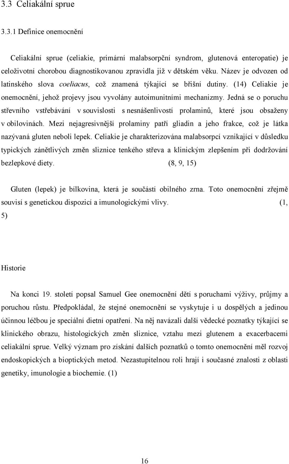 Jedná se o poruchu střevního vstřebávání v souvislosti s nesnášenlivostí prolaminů, které jsou obsaženy v obilovinách.