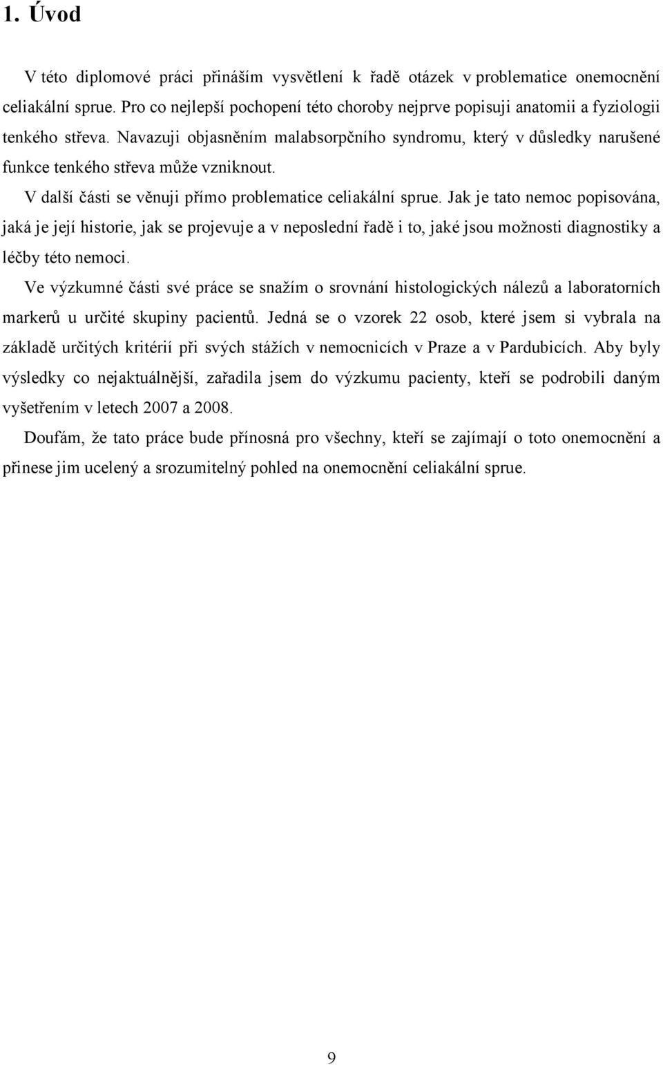 Navazuji objasněním malabsorpčního syndromu, který v důsledky narušené funkce tenkého střeva může vzniknout. V další části se věnuji přímo problematice celiakální sprue.
