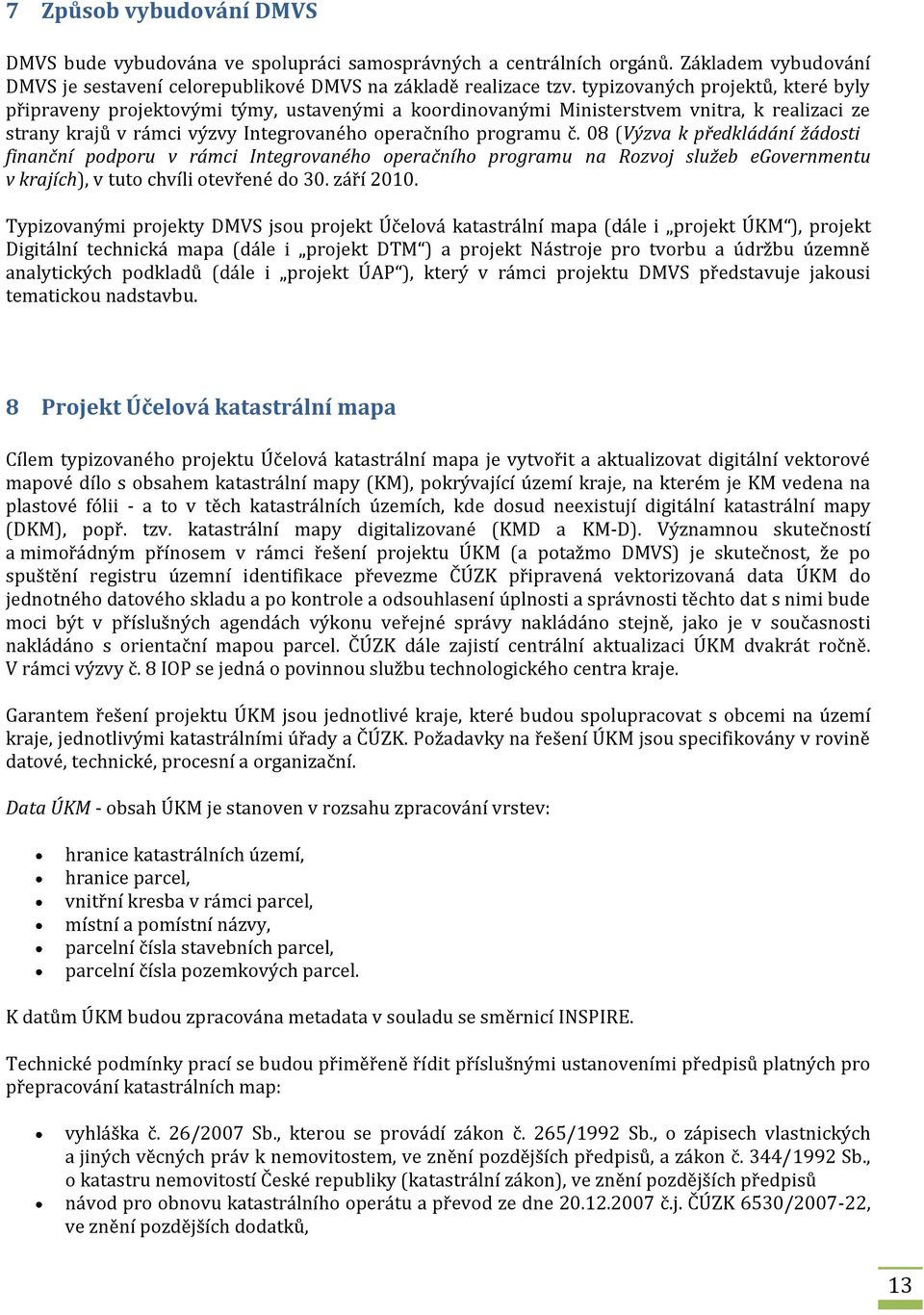 08 (Výzva k předkládání žádosti finanční podporu v rámci Integrovaného operačního programu na Rozvoj služeb egovernmentu v krajích), v tuto chvíli otevřené do 30. září 2010.