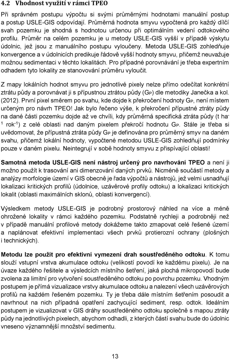 Průměr na celém pozemku je u metody USLE-GIS vyšší v případě výskytu údolnic, jež jsou z manuálního postupu vyloučeny.