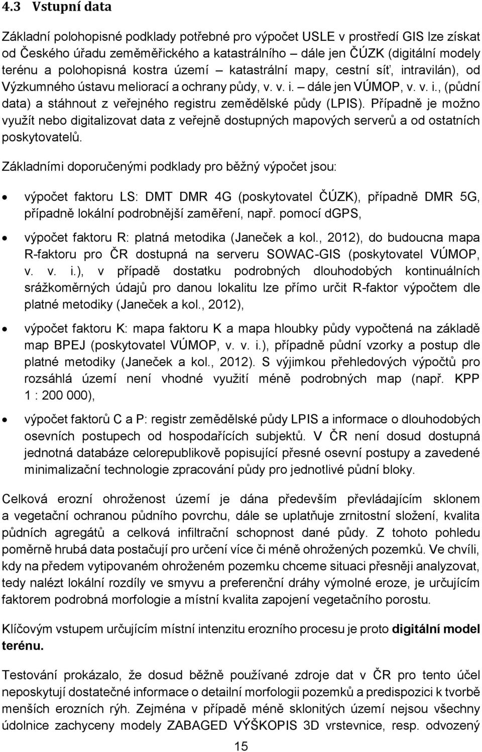 Případně je možno využít nebo digitalizovat data z veřejně dostupných mapových serverů a od ostatních poskytovatelů.