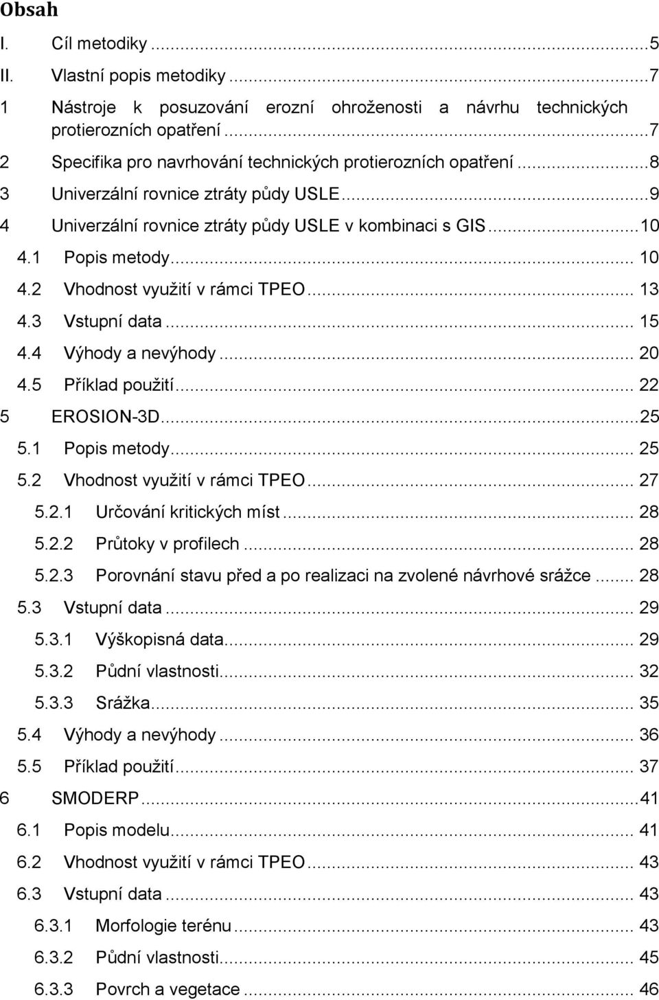 .. 10 4.2 Vhodnost využití v rámci TPEO... 13 4.3 Vstupní data... 15 4.4 Výhody a nevýhody... 20 4.5 Příklad použití... 22 5 EROSION-3D... 25 5.1 Popis metody... 25 5.2 Vhodnost využití v rámci TPEO... 27 5.