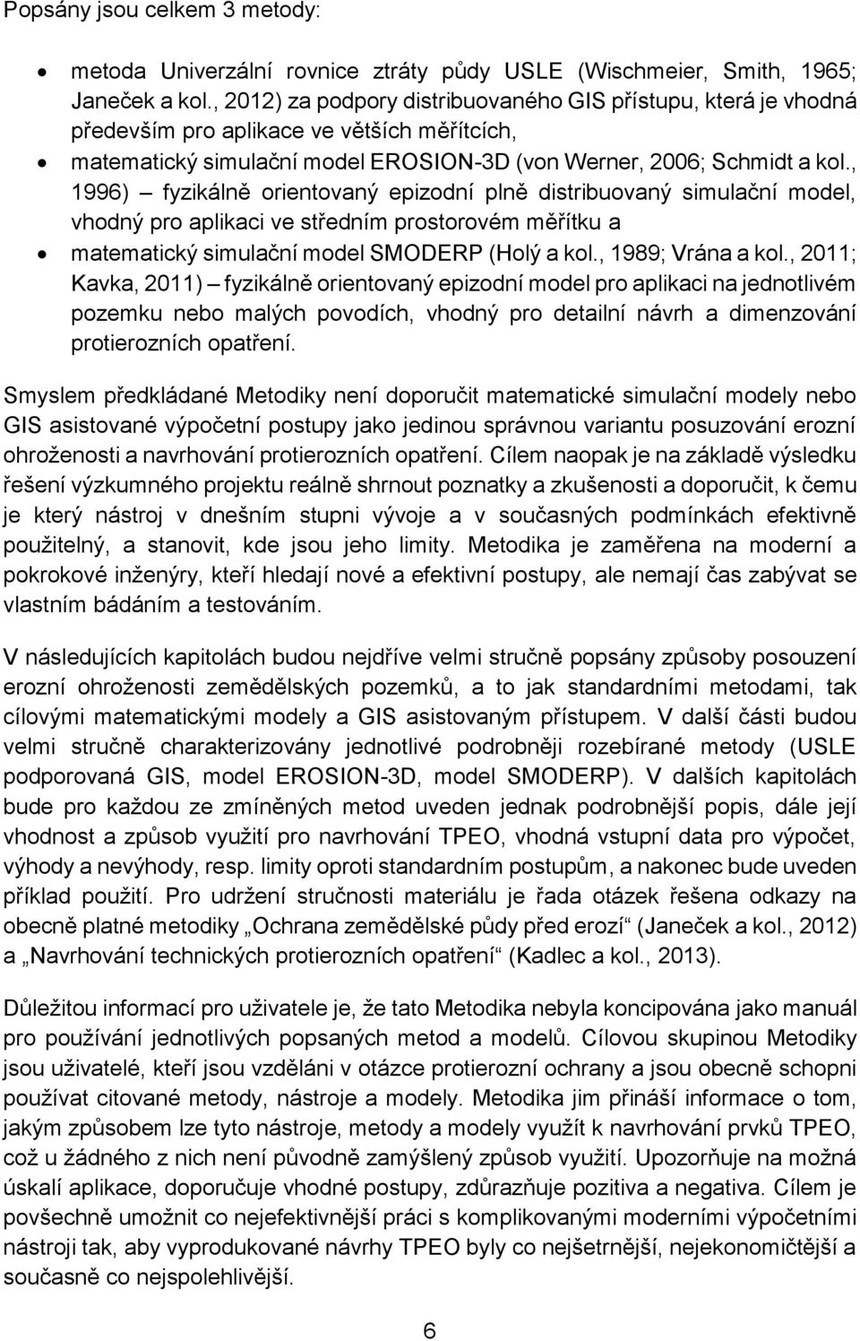 , 1996) fyzikálně orientovaný epizodní plně distribuovaný simulační model, vhodný pro aplikaci ve středním prostorovém měřítku a matematický simulační model SMODERP (Holý a kol., 1989; Vrána a kol.