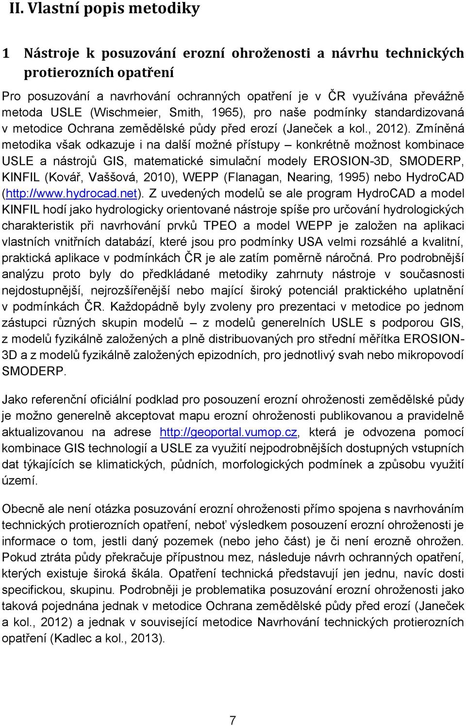 Zmíněná metodika však odkazuje i na další možné přístupy konkrétně možnost kombinace USLE a nástrojů GIS, matematické simulační modely EROSION-3D, SMODERP, KINFIL (Kovář, Vaššová, 2010), WEPP