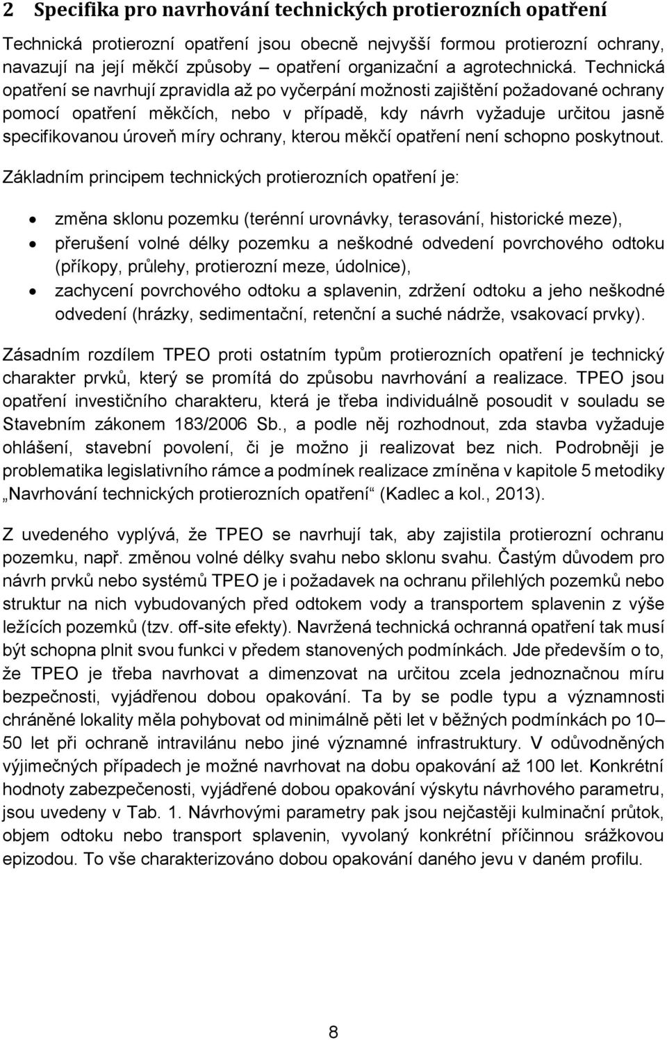 Technická opatření se navrhují zpravidla až po vyčerpání možnosti zajištění požadované ochrany pomocí opatření měkčích, nebo v případě, kdy návrh vyžaduje určitou jasně specifikovanou úroveň míry