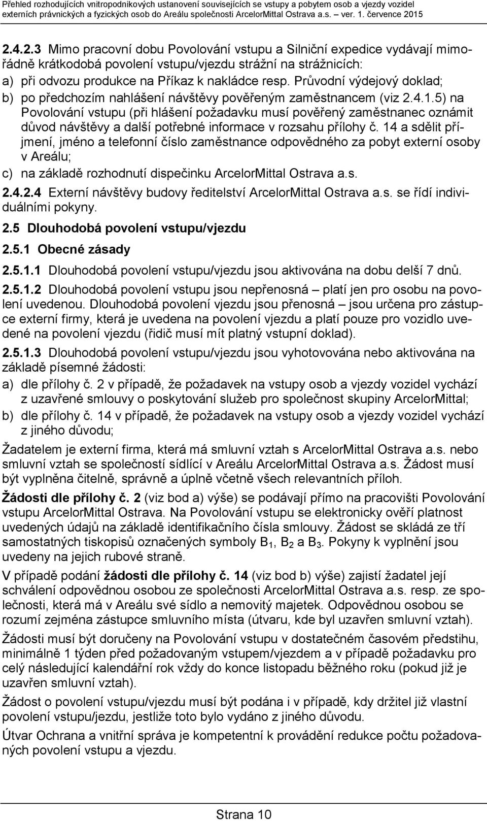 Průvodní výdejový doklad; b) po předchozím nahlášení návštěvy pověřeným zaměstnancem (viz 2.4.1.