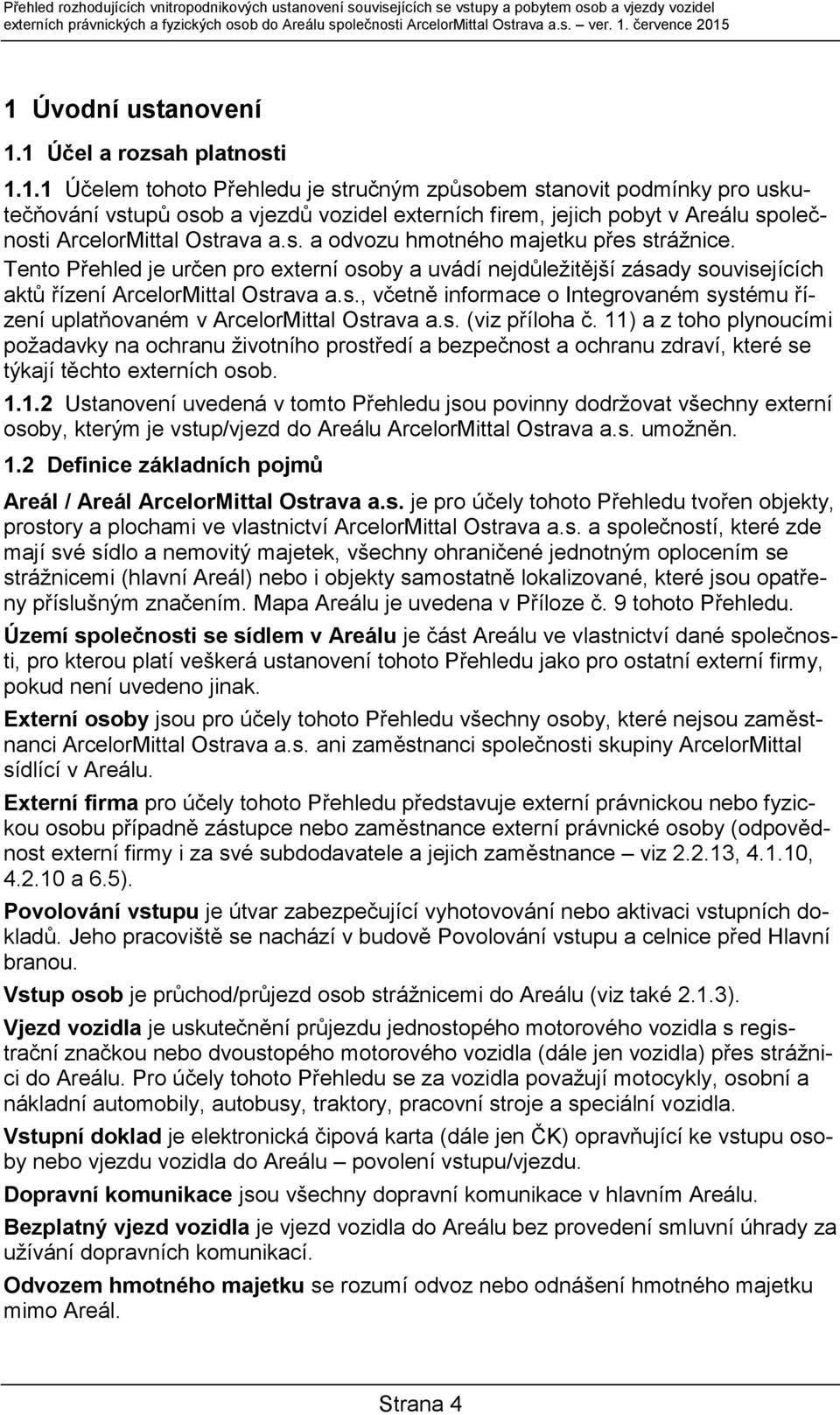 s. a odvozu hmotného majetku přes strážnice. Tento Přehled je určen pro externí osoby a uvádí nejdůležitější zásady souvisejících aktů řízení ArcelorMittal Ostrava a.s., včetně informace o Integrovaném systému řízení uplatňovaném v ArcelorMittal Ostrava a.