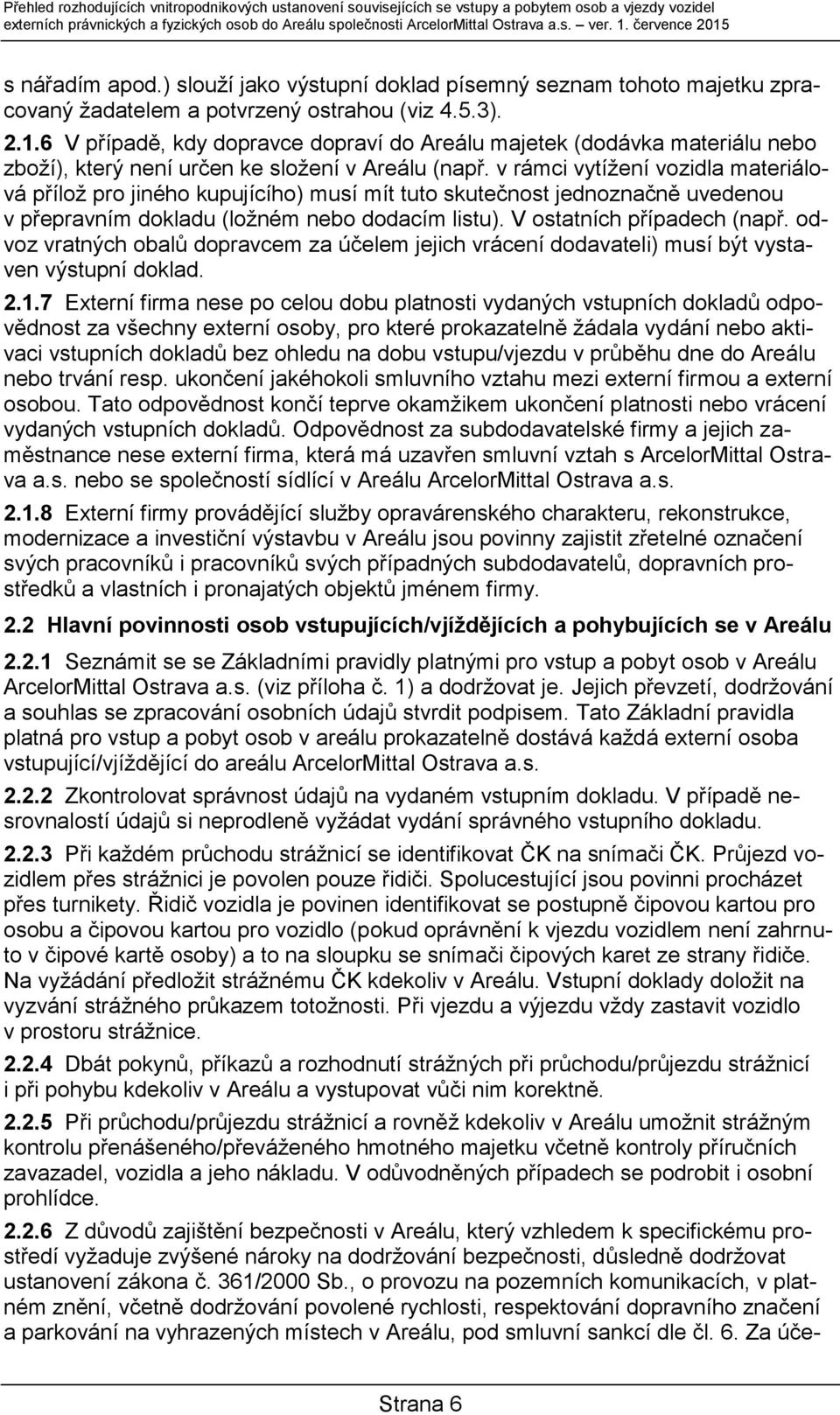v rámci vytížení vozidla materiálová přílož pro jiného kupujícího) musí mít tuto skutečnost jednoznačně uvedenou v přepravním dokladu (ložném nebo dodacím listu). V ostatních případech (např.
