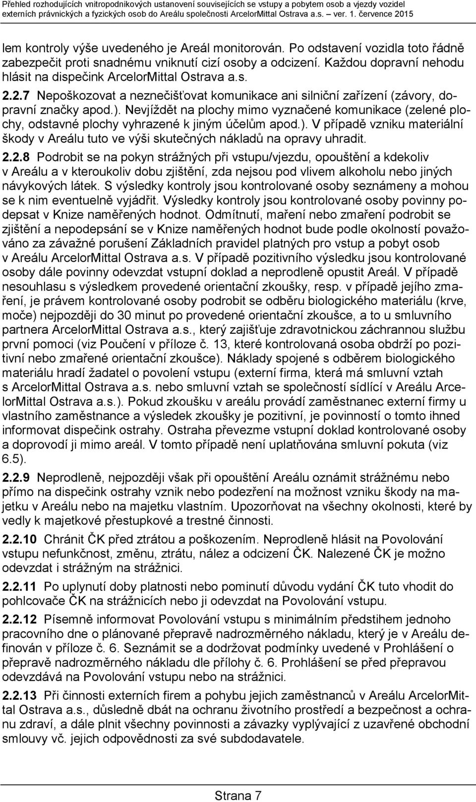 Každou dopravní nehodu hlásit na dispečink ArcelorMittal Ostrava a.s. 2.2.7 Nepoškozovat a neznečišťovat komunikace ani silniční zařízení (závory, dopravní značky apod.).