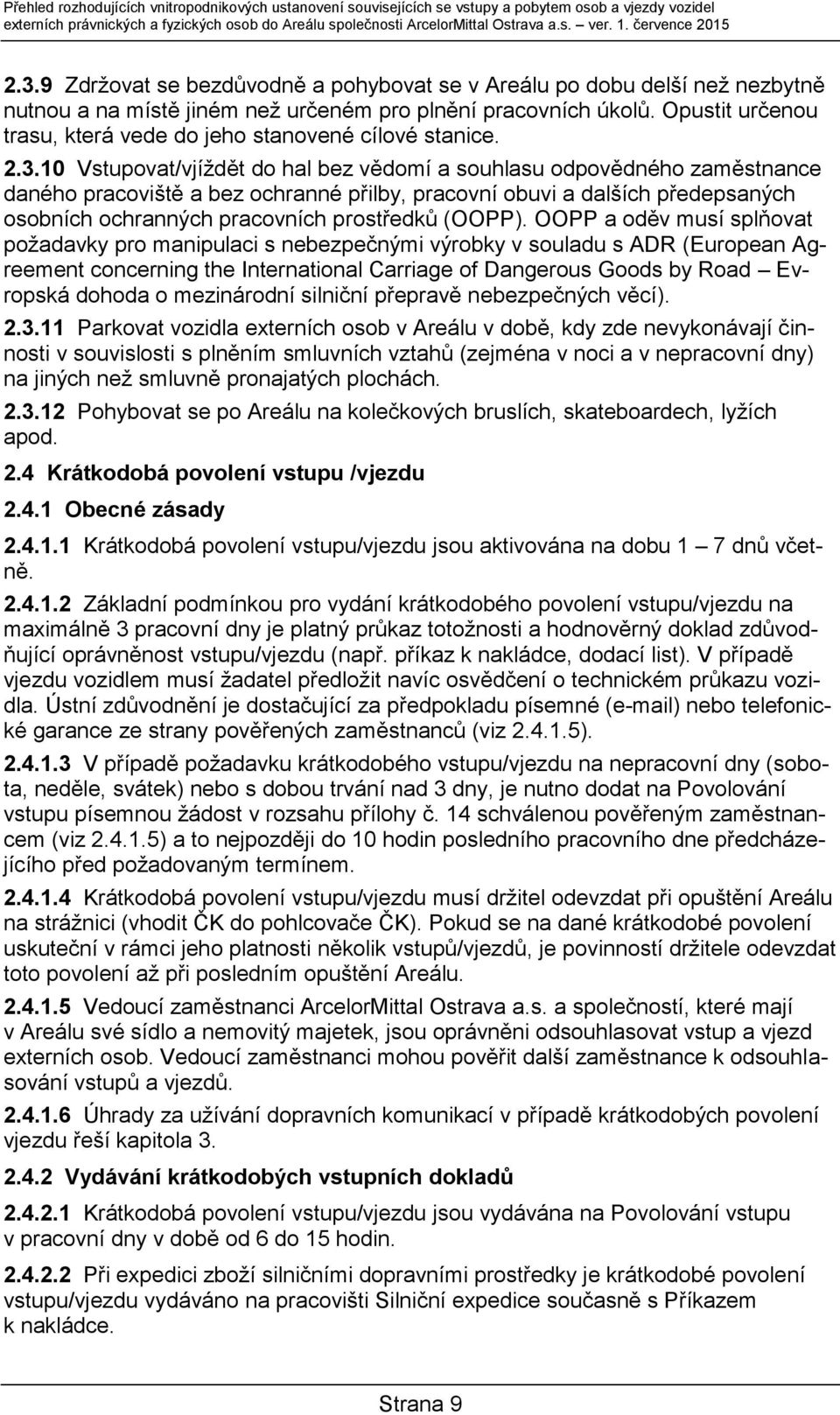 Opustit určenou trasu, která vede do jeho stanovené cílové stanice. 2.3.