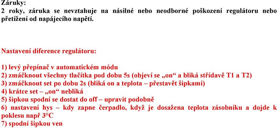 střídavě T1 a T2) 3) zmáčknout set po dobu 2s (bliká on a teplota přestavět šipkami) 4) krátce set on nebliká 5) šipkou spodní se