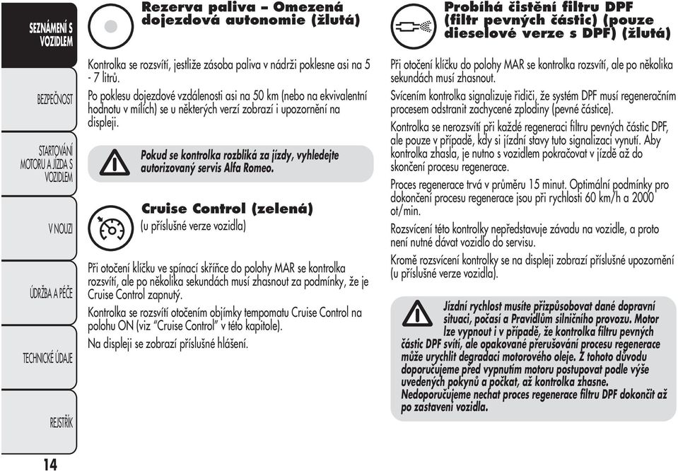 Pokud se kontrolka rozbliká za jízdy, vyhledejte autorizovaný servis Alfa Romeo.