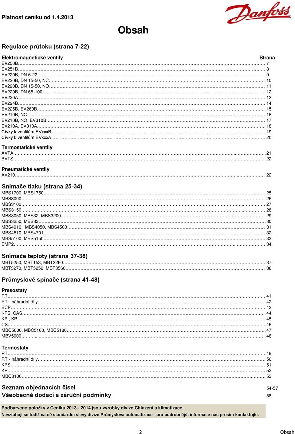 EV225B, EV260B 15 EV210B, NC 16 EV210B, NO, EV310B 17 EV210A, EV310A.. 18 Cívky k ventilům EVxxxB 19 Cívky k ventilům EVxxxA 20 Termostatické ventily AVTA.. 21 BVTS.. 22 Pneumatické ventily AV210.