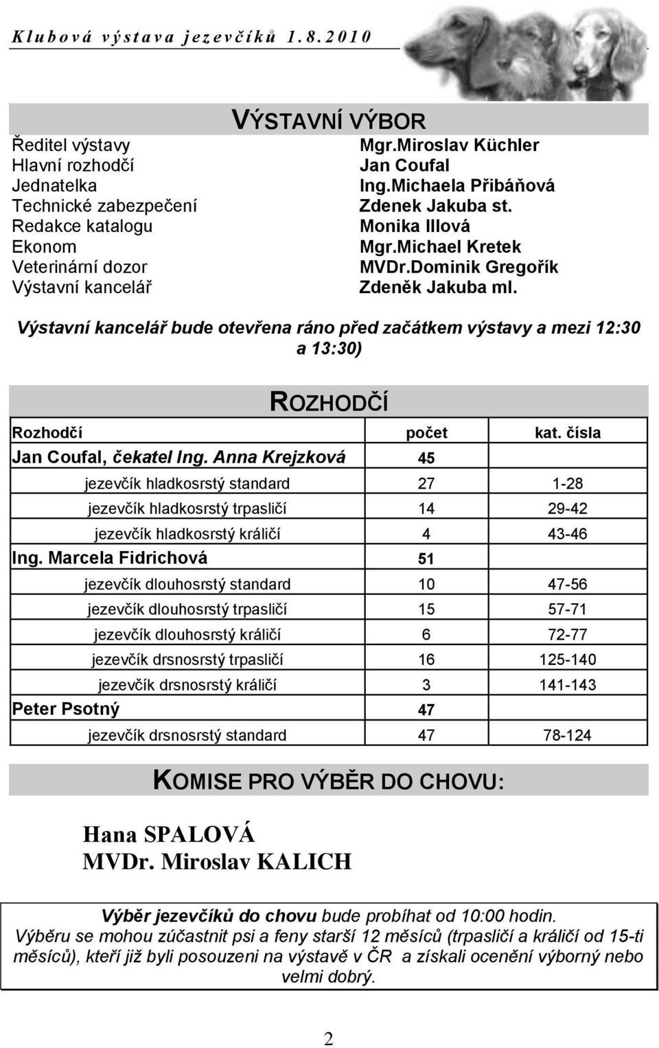 Výstavní kancelář bude otevřena ráno před začátkem výstavy a mezi 12:30 a 13:30) ROZHODČÍ Rozhodčí počet kat. čísla Jan Coufal, čekatel Ing.
