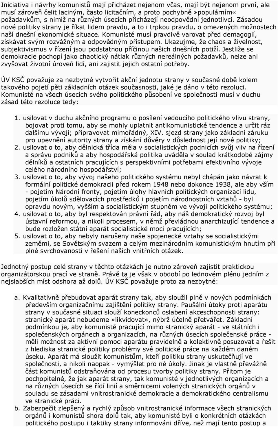 Komunisté musí pravdivě varovat před demagogií, získávat svým rozvážným a odpovědným přístupem. Ukazujme, že chaos a živelnost, subjektivismus v řízení jsou podstatnou příčinou našich dnešních potiží.