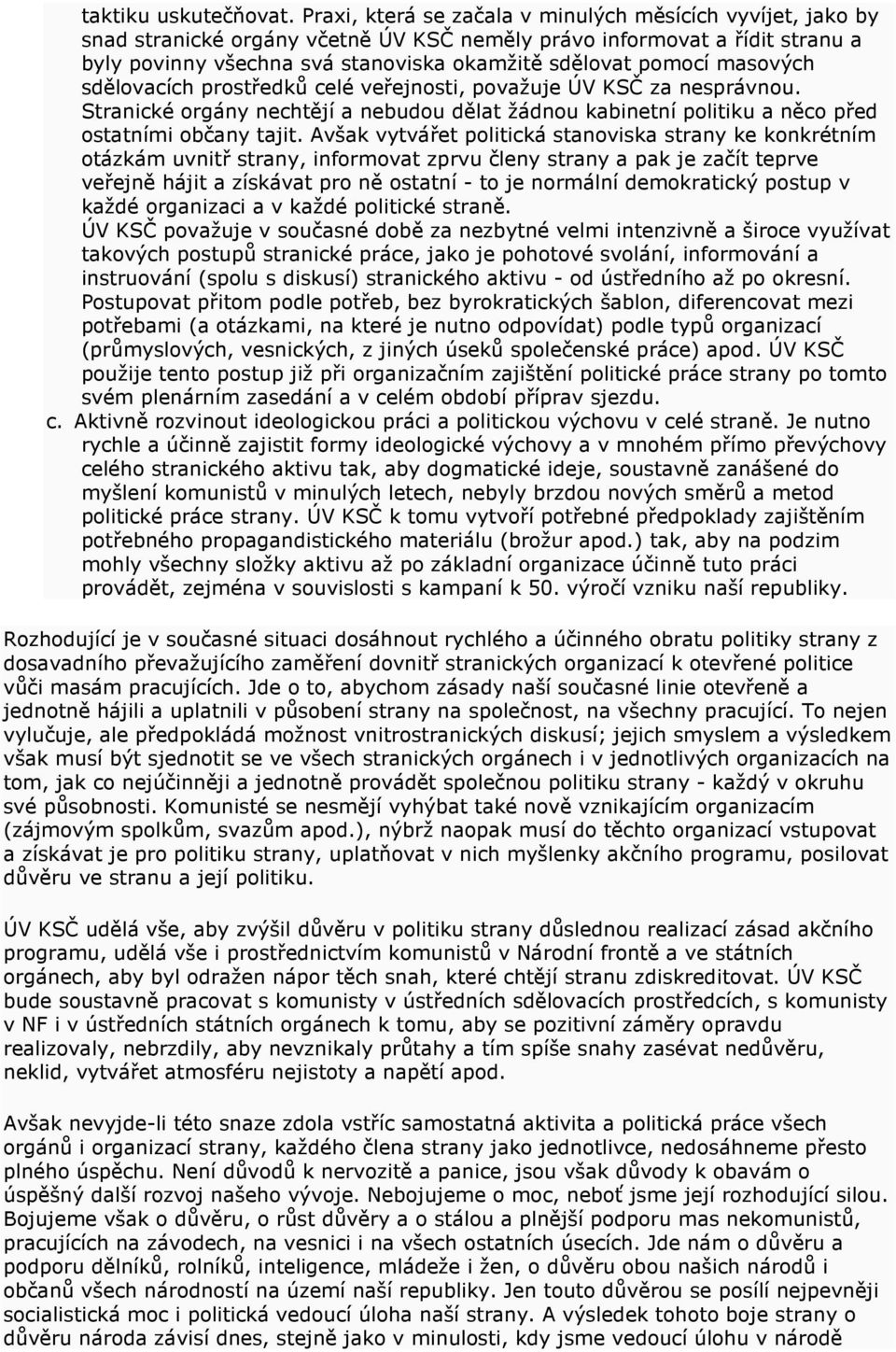 masových sdělovacích prostředků celé veřejnosti, považuje ÚV KSČ za nesprávnou. Stranické orgány nechtějí a nebudou dělat žádnou kabinetní politiku a něco před ostatními občany tajit.